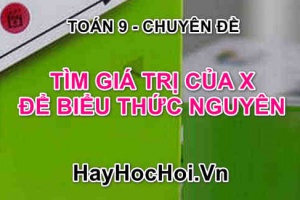 Tìm giá trị của x để biểu thức nguyên - Toán 9 chuyên đề